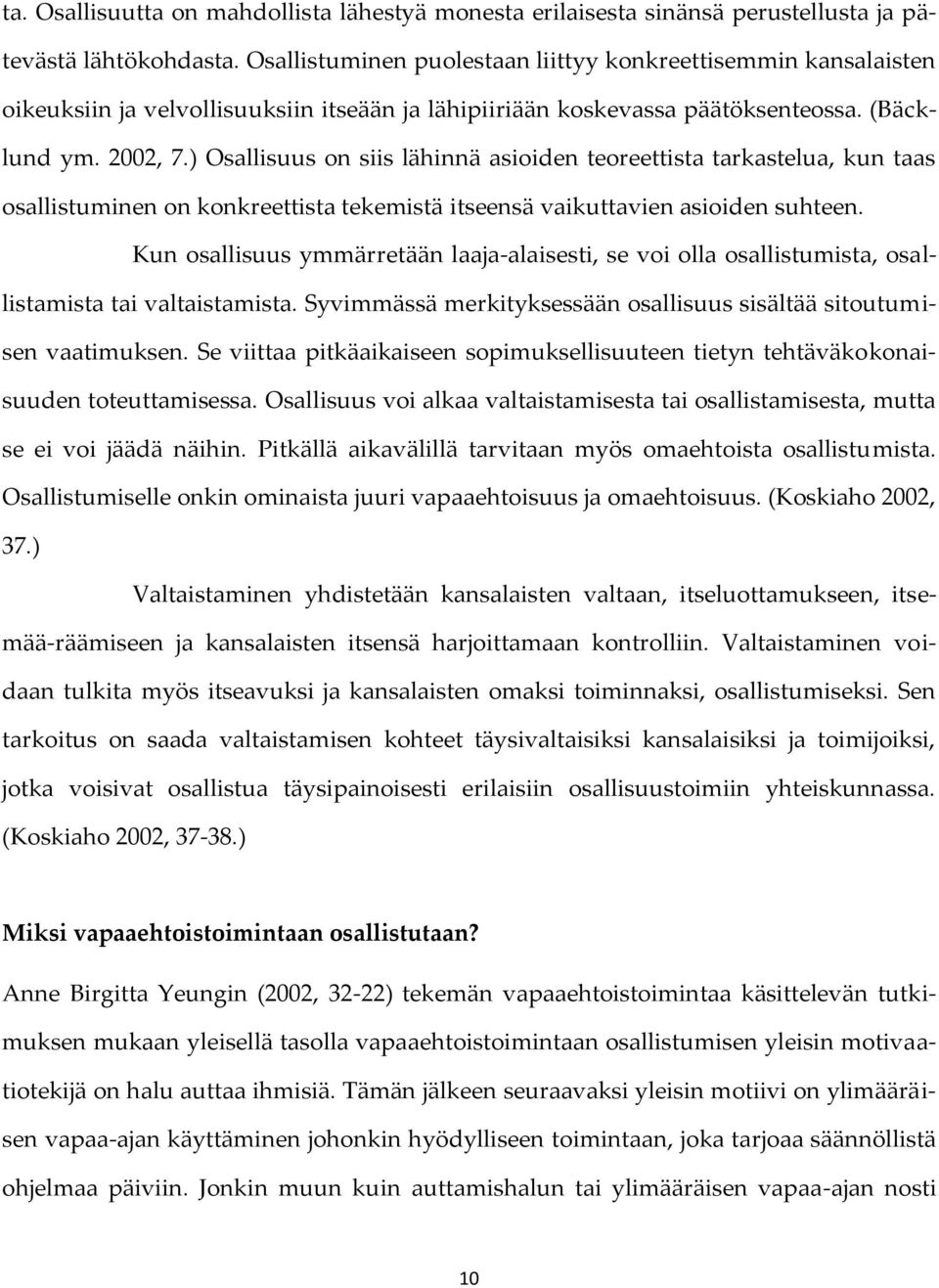 ) Osallisuus on siis lähinnä asioiden teoreettista tarkastelua, kun taas osallistuminen on konkreettista tekemistä itseensä vaikuttavien asioiden suhteen.