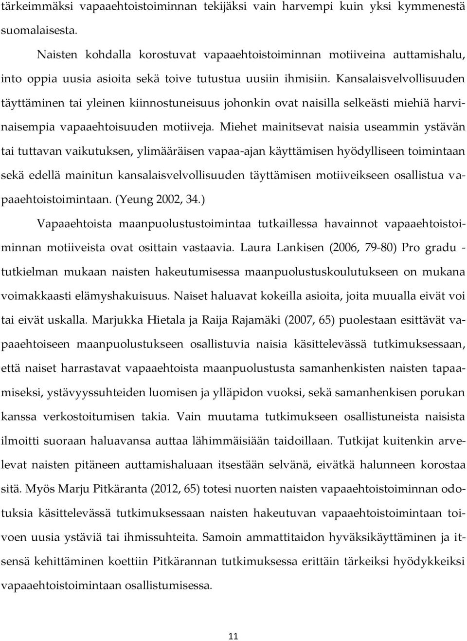 Kansalaisvelvollisuuden täyttäminen tai yleinen kiinnostuneisuus johonkin ovat naisilla selkeästi miehiä harvinaisempia vapaaehtoisuuden motiiveja.