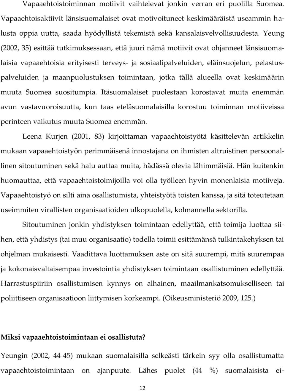 Yeung (2002, 35) esittää tutkimuksessaan, että juuri nämä motiivit ovat ohjanneet länsisuomalaisia vapaaehtoisia erityisesti terveys- ja sosiaalipalveluiden, eläinsuojelun, pelastuspalveluiden ja