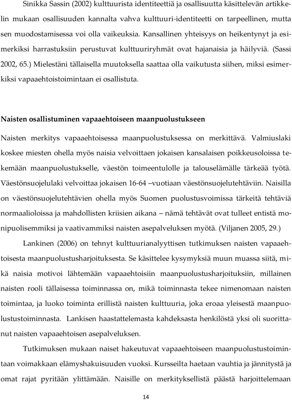 ) Mielestäni tällaisella muutoksella saattaa olla vaikutusta siihen, miksi esimerkiksi vapaaehtoistoimintaan ei osallistuta.