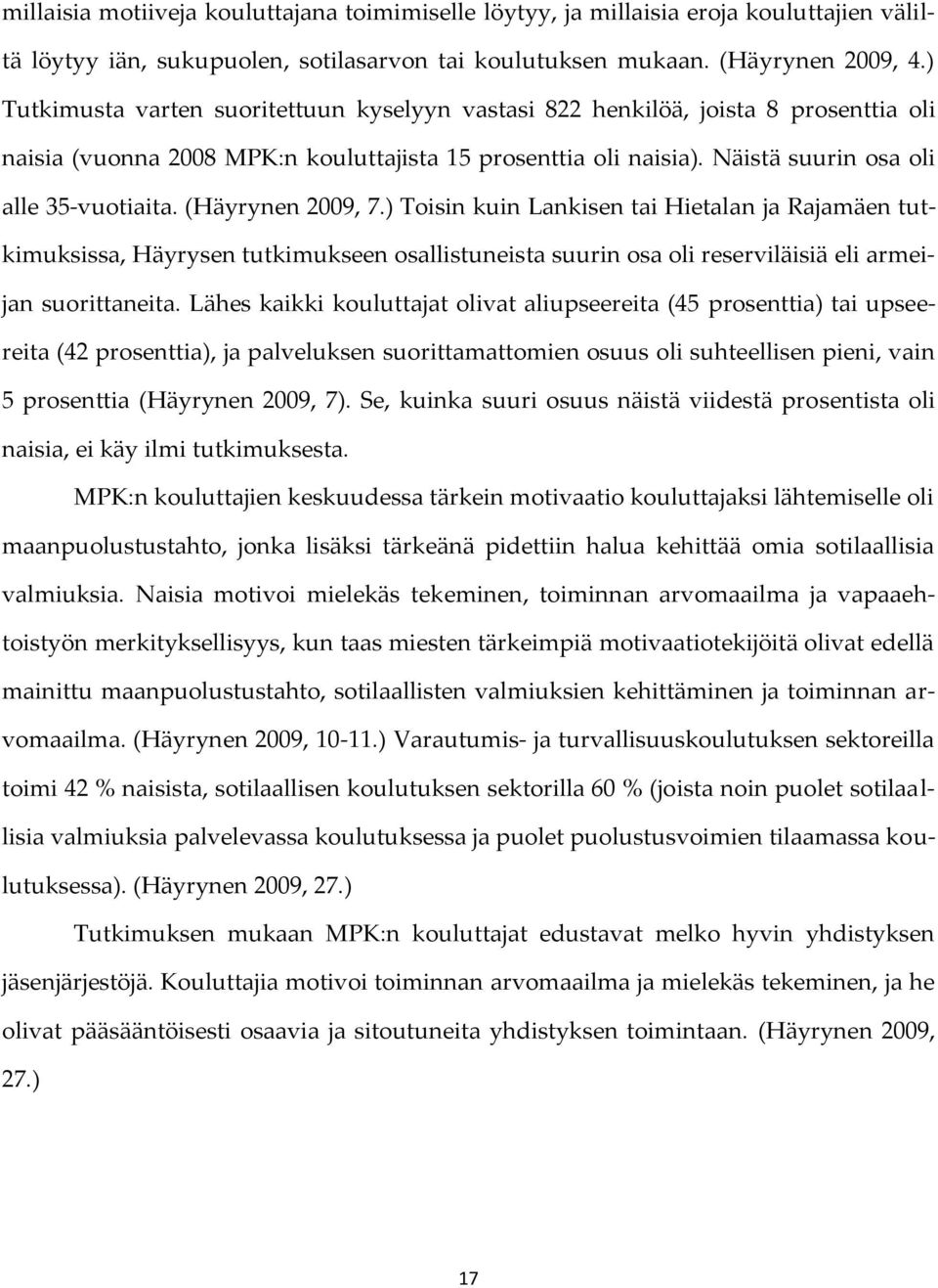 (Häyrynen 2009, 7.) Toisin kuin Lankisen tai Hietalan ja Rajamäen tutkimuksissa, Häyrysen tutkimukseen osallistuneista suurin osa oli reserviläisiä eli armeijan suorittaneita.