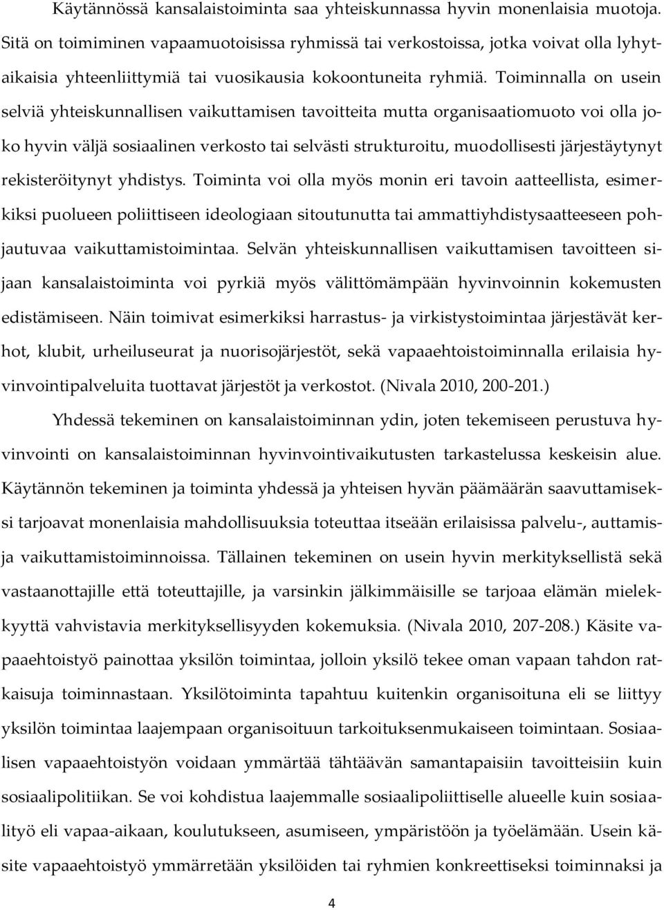 Toiminnalla on usein selviä yhteiskunnallisen vaikuttamisen tavoitteita mutta organisaatiomuoto voi olla joko hyvin väljä sosiaalinen verkosto tai selvästi strukturoitu, muodollisesti järjestäytynyt