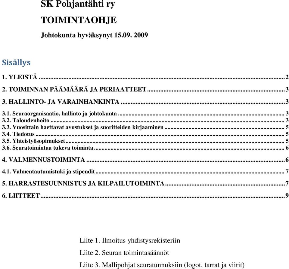 .. 5 3.5. Yhteistyösopimukset... 5 3.6. Seuratoimintaa tukeva toiminta... 6 4. VALMENNUSTOIMINTA... 6 4.1. Valmentautumistuki ja stipendit... 7 5.