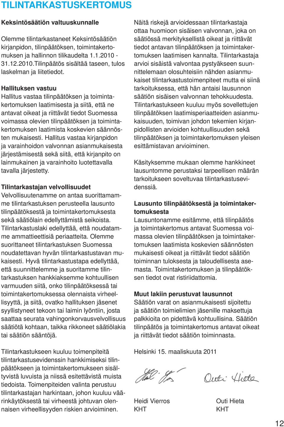 Hallituksen vastuu Hallitus vastaa tilinpäätöksen ja toimintakertomuksen laatimisesta ja siitä, että ne antavat oikeat ja riittävät tiedot Suomessa voimassa olevien tilinpäätöksen ja