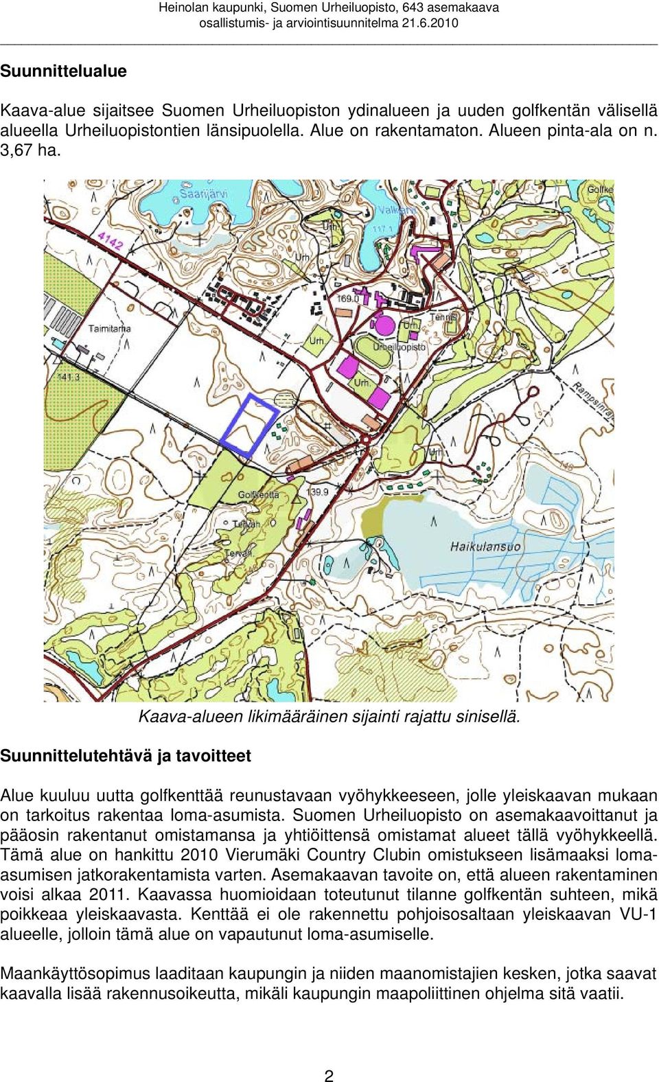 Alue kuuluu uutta golfkenttää reunustavaan vyöhykkeeseen, jolle yleiskaavan mukaan on tarkoitus rakentaa loma-asumista.