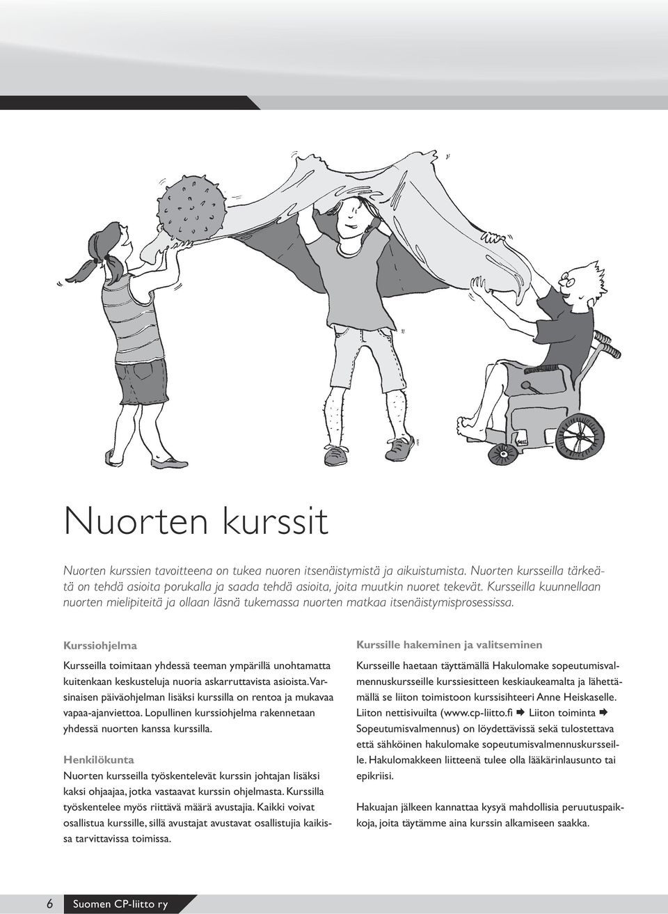 Kursseilla kuunnellaan nuorten mielipiteitä ja ollaan läsnä tukemassa nuorten matkaa itsenäistymisprosessissa.