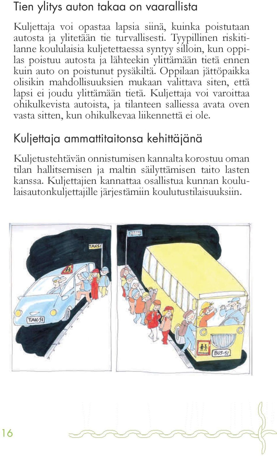 Oppilaan jättöpaikka olisikin mahdollisuuksien mukaan valittava siten, että lapsi ei joudu ylittämään tietä.