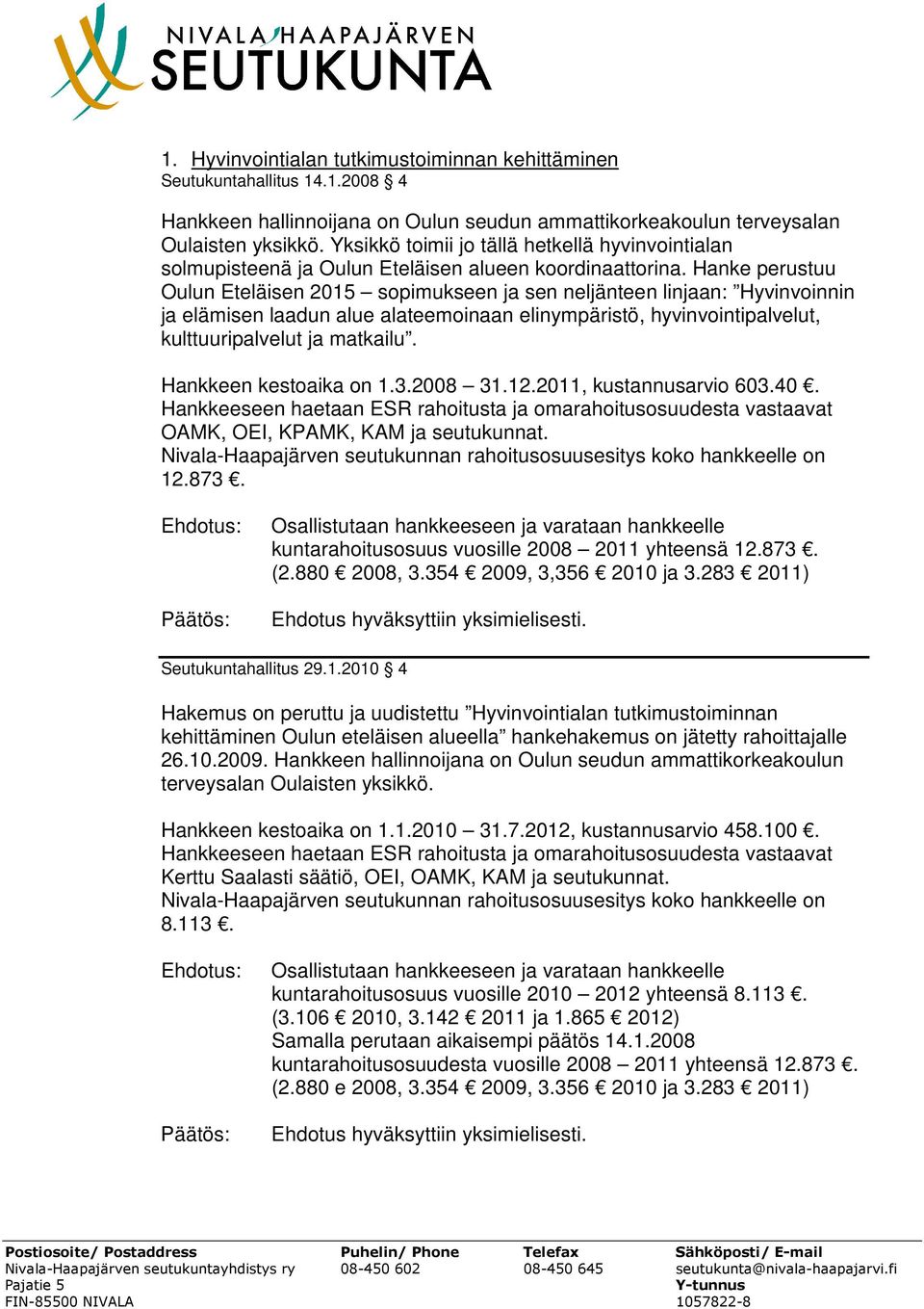 Hanke perustuu Oulun Eteläisen 2015 sopimukseen ja sen neljänteen linjaan: Hyvinvoinnin ja elämisen laadun alue alateemoinaan elinympäristö, hyvinvointipalvelut, kulttuuripalvelut ja matkailu.