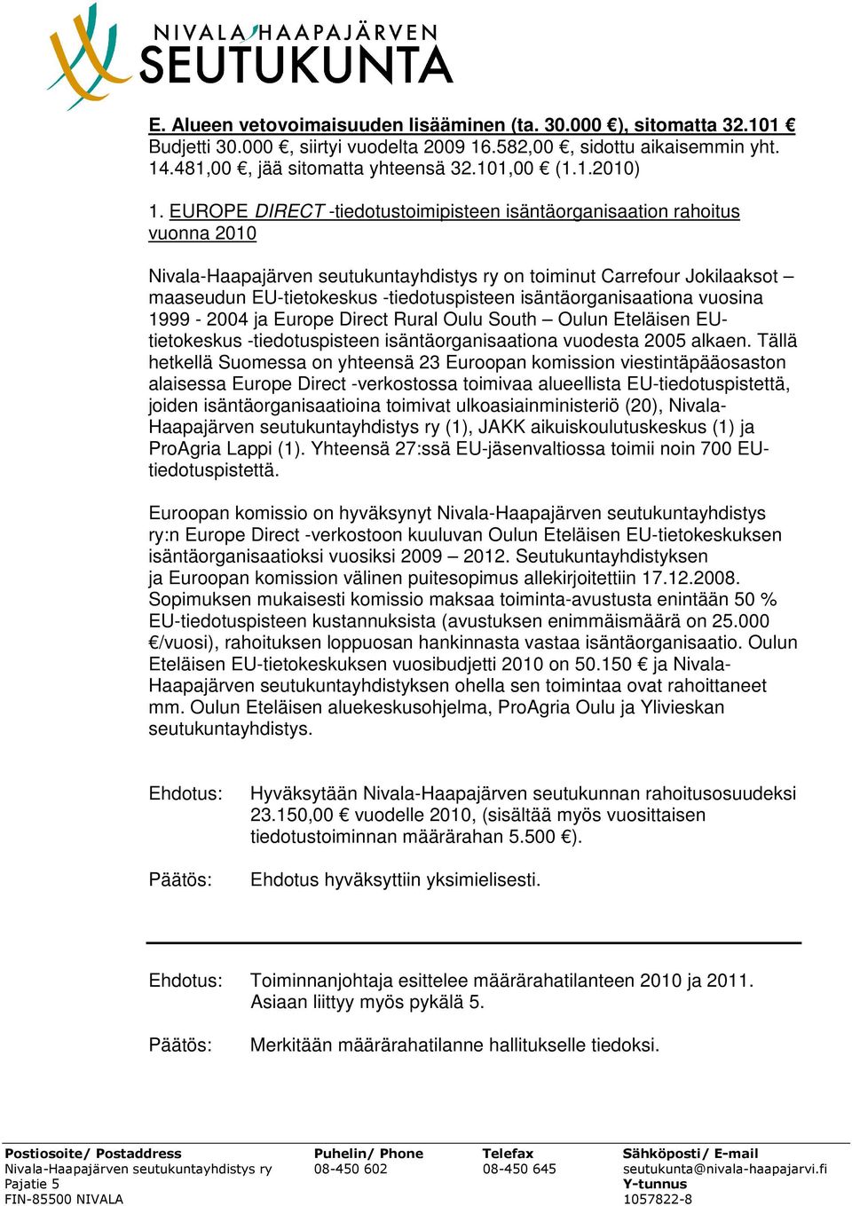isäntäorganisaationa vuosina 1999-2004 ja Europe Direct Rural Oulu South Oulun Eteläisen EUtietokeskus -tiedotuspisteen isäntäorganisaationa vuodesta 2005 alkaen.