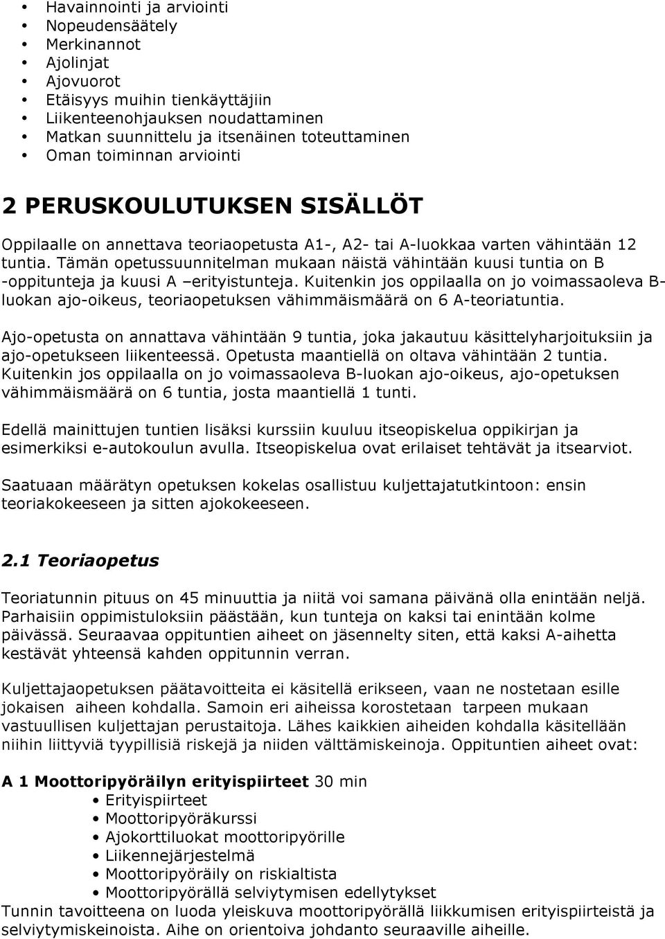 Tämän opetussuunnitelman mukaan näistä vähintään kuusi tuntia on B -oppitunteja ja kuusi A erityistunteja.