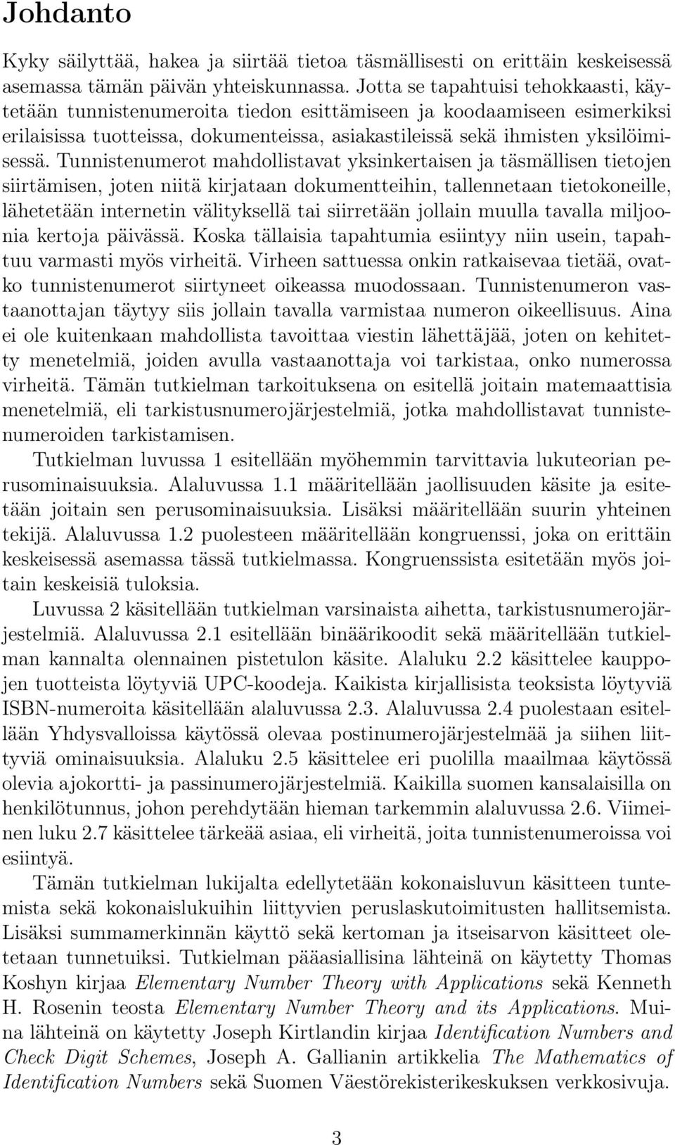 Tunnistenumerot mahdollistavat yksinkertaisen ja täsmällisen tietojen siirtämisen, joten niitä kirjataan dokumentteihin, tallennetaan tietokoneille, lähetetään internetin välityksellä tai siirretään