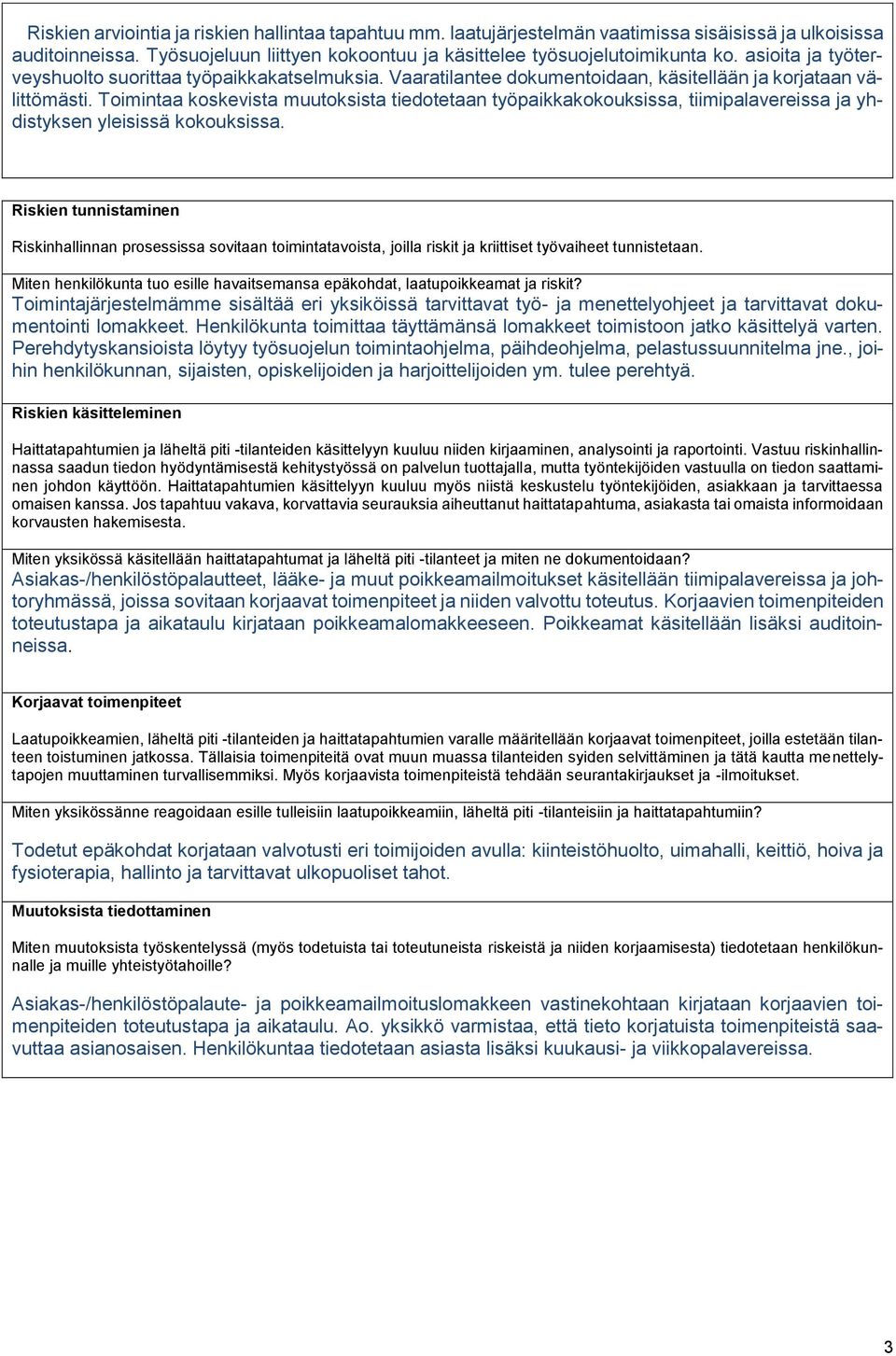 Toimintaa koskevista muutoksista tiedotetaan työpaikkakokouksissa, tiimipalavereissa ja yhdistyksen yleisissä kokouksissa.