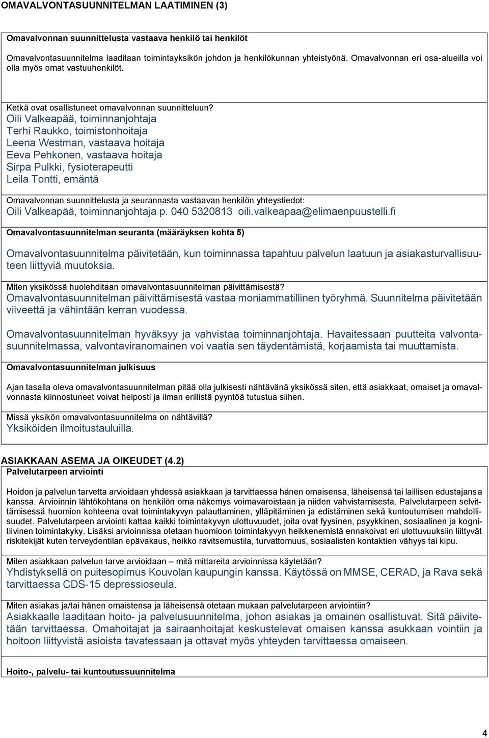 Oili Valkeapää, toiminnanjohtaja Terhi Raukko, toimistonhoitaja Leena Westman, vastaava hoitaja Eeva Pehkonen, vastaava hoitaja Sirpa Pulkki, fysioterapeutti Leila Tontti, emäntä Omavalvonnan