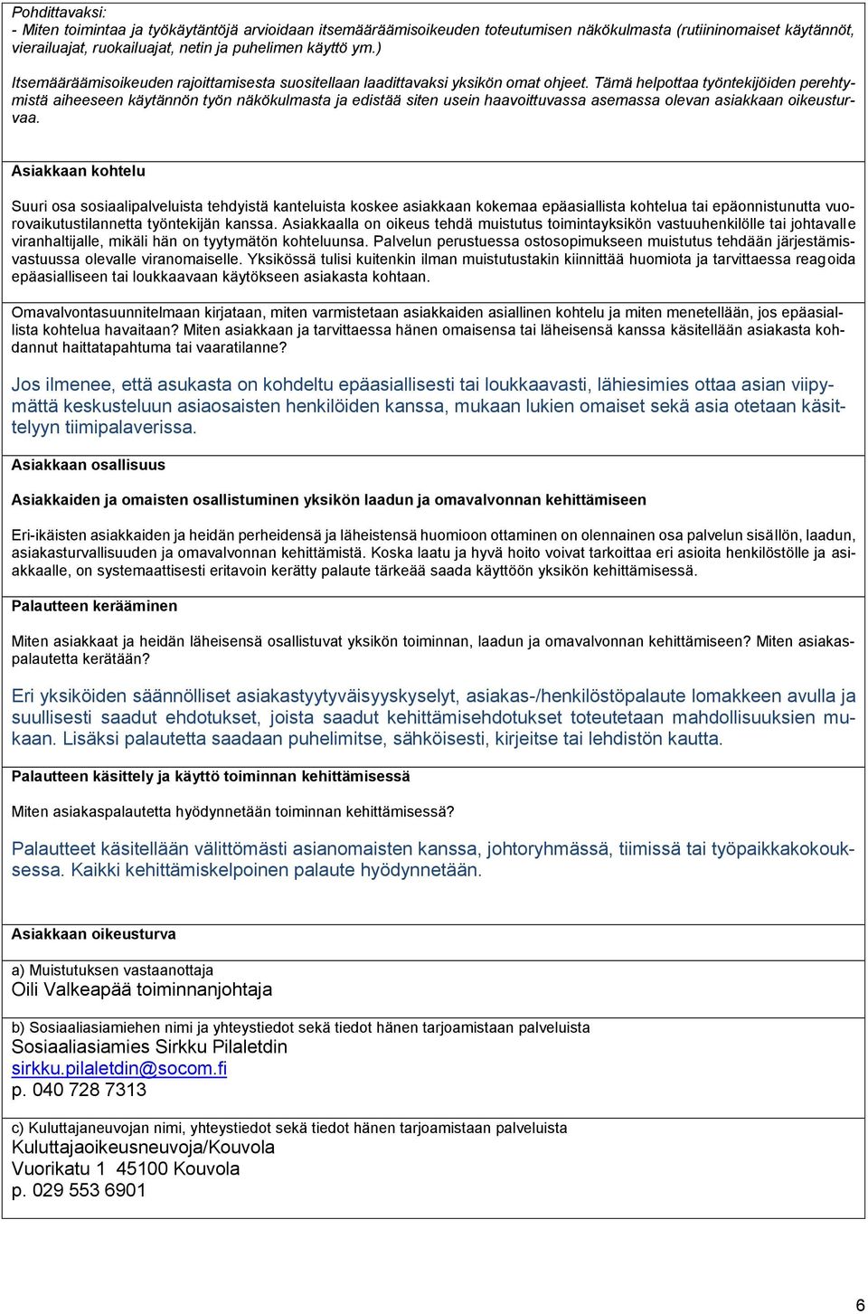 Tämä helpottaa työntekijöiden perehtymistä aiheeseen käytännön työn näkökulmasta ja edistää siten usein haavoittuvassa asemassa olevan asiakkaan oikeusturvaa.