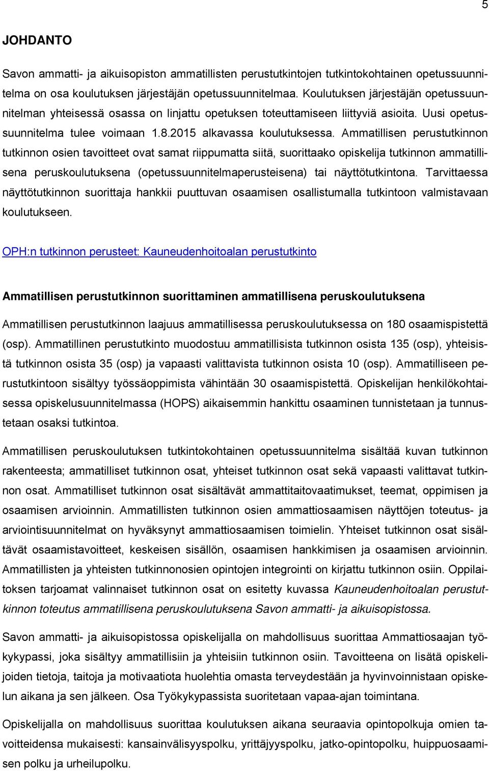 Ammatillisen perustutkinnon tutkinnon osien tavoitteet ovat samat riippumatta siitä, suorittaako opiskelija tutkinnon ammatillisena peruskoulutuksena (opetussuunnitelmaperusteisena) tai