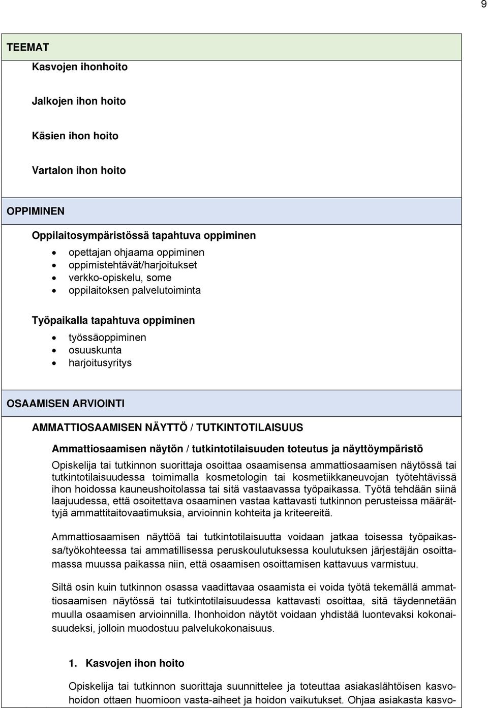 Ammattiosaamisen näytön / tutkintotilaisuuden toteutus ja näyttöympäristö Opiskelija tai tutkinnon suorittaja osoittaa osaamisensa ammattiosaamisen näytössä tai tutkintotilaisuudessa toimimalla