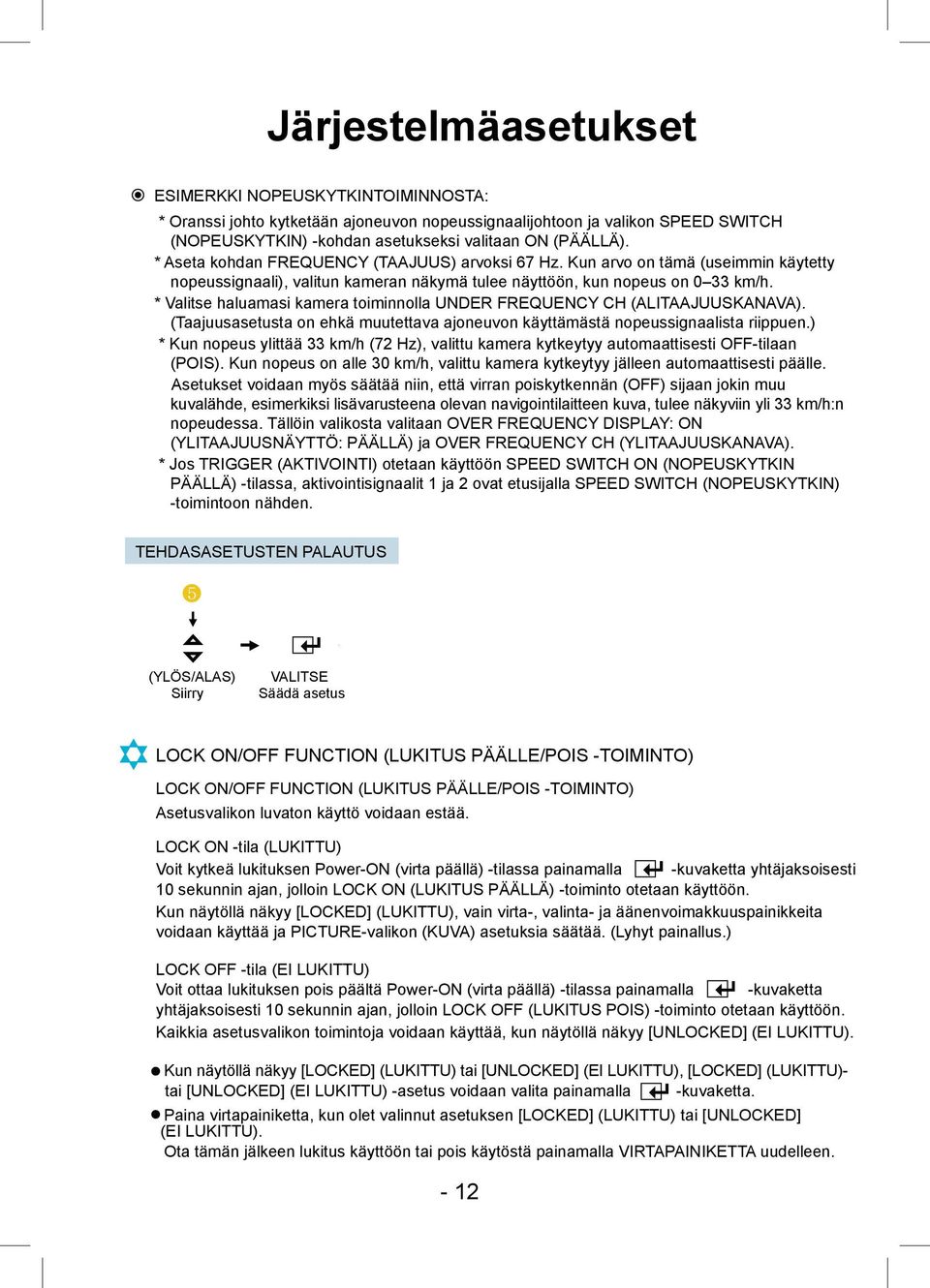 * Valitse haluamasi kamera toiminnolla UNDER FREQUENCY CH (ALITAAJUUSKANAVA). (Taajuusasetusta on ehkä muutettava ajoneuvon käyttämästä nopeussignaalista riippuen.