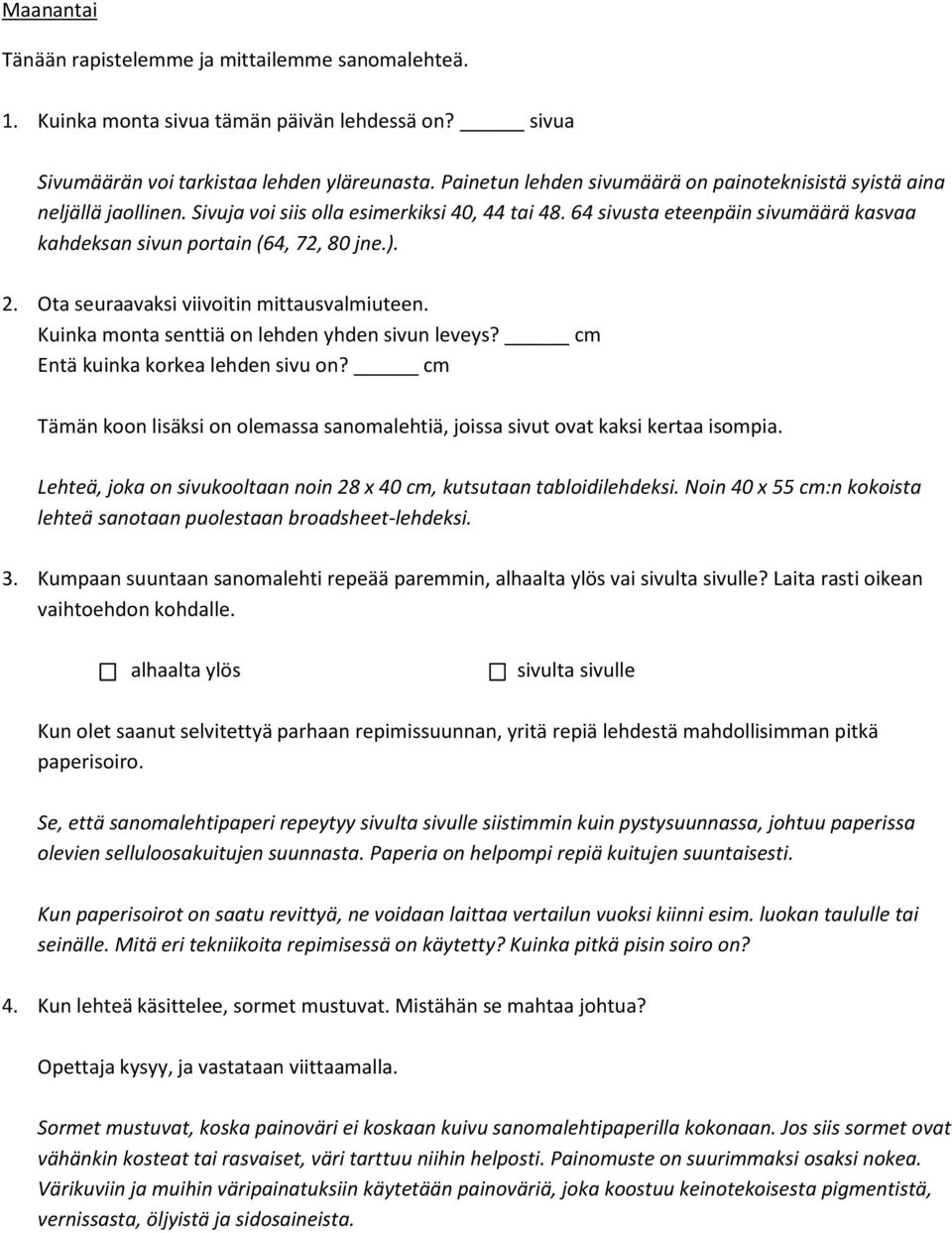 64 sivusta eteenpäin sivumäärä kasvaa kahdeksan sivun portain (64, 72, 80 jne.). 2. Ota seuraavaksi viivoitin mittausvalmiuteen. Kuinka monta senttiä on lehden yhden sivun leveys?