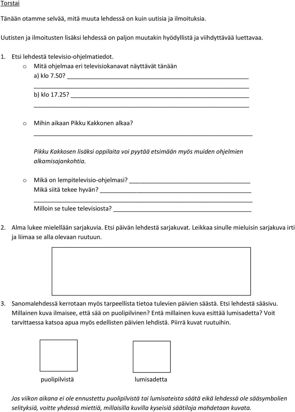 Pikku Kakkosen lisäksi oppilaita voi pyytää etsimään myös muiden ohjelmien alkamisajankohtia. o Mikä on lempitelevisio-ohjelmasi? Mikä siitä tekee hyvän? Milloin se tulee televisiosta? 2.