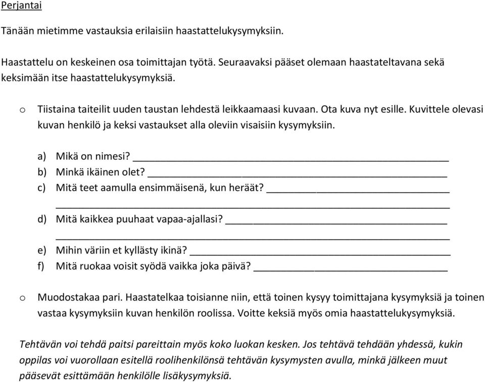 Kuvittele olevasi kuvan henkilö ja keksi vastaukset alla oleviin visaisiin kysymyksiin. a) Mikä on nimesi? b) Minkä ikäinen olet? c) Mitä teet aamulla ensimmäisenä, kun heräät?