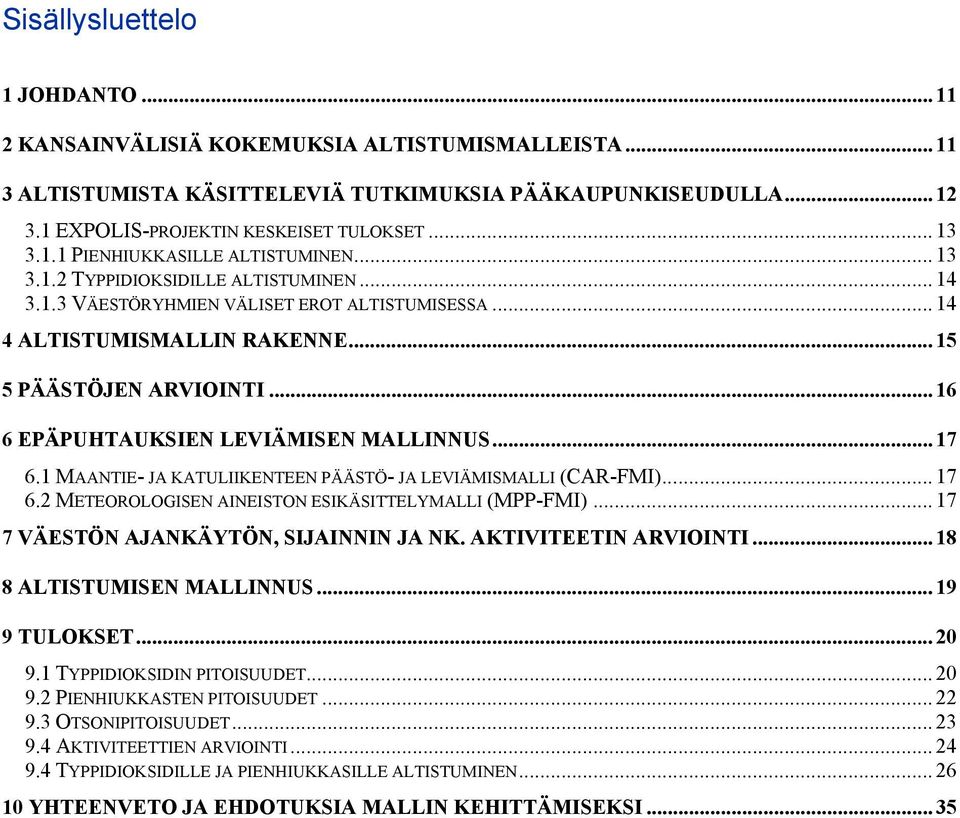 .. 16 6 EPÄPUHTAUKSIEN LEVIÄMISEN MALLINNUS... 17 6.1 MAANTIE- JA KATULIIKENTEEN PÄÄSTÖ- JA LEVIÄMISMALLI (CAR-FMI)... 17 6.2 METEOROLOGISEN AINEISTON ESIKÄSITTELYMALLI (MPP-FMI).