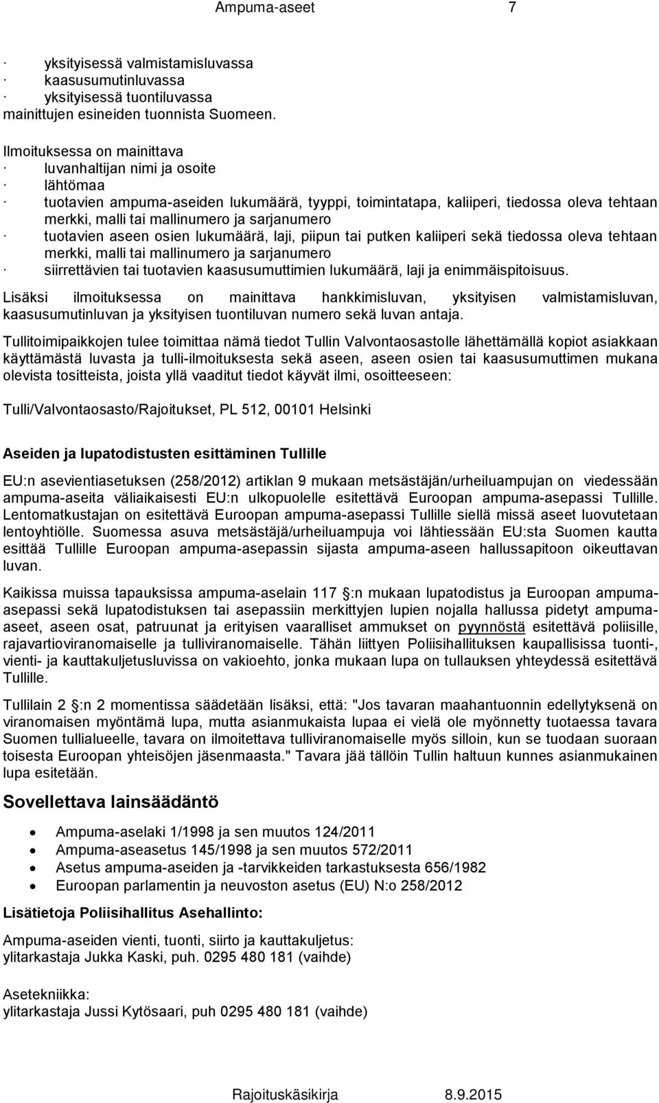 sarjanumero tuotavien aseen osien lukumäärä, laji, piipun tai putken kaliiperi sekä tiedossa oleva tehtaan merkki, malli tai mallinumero ja sarjanumero siirrettävien tai tuotavien kaasusumuttimien