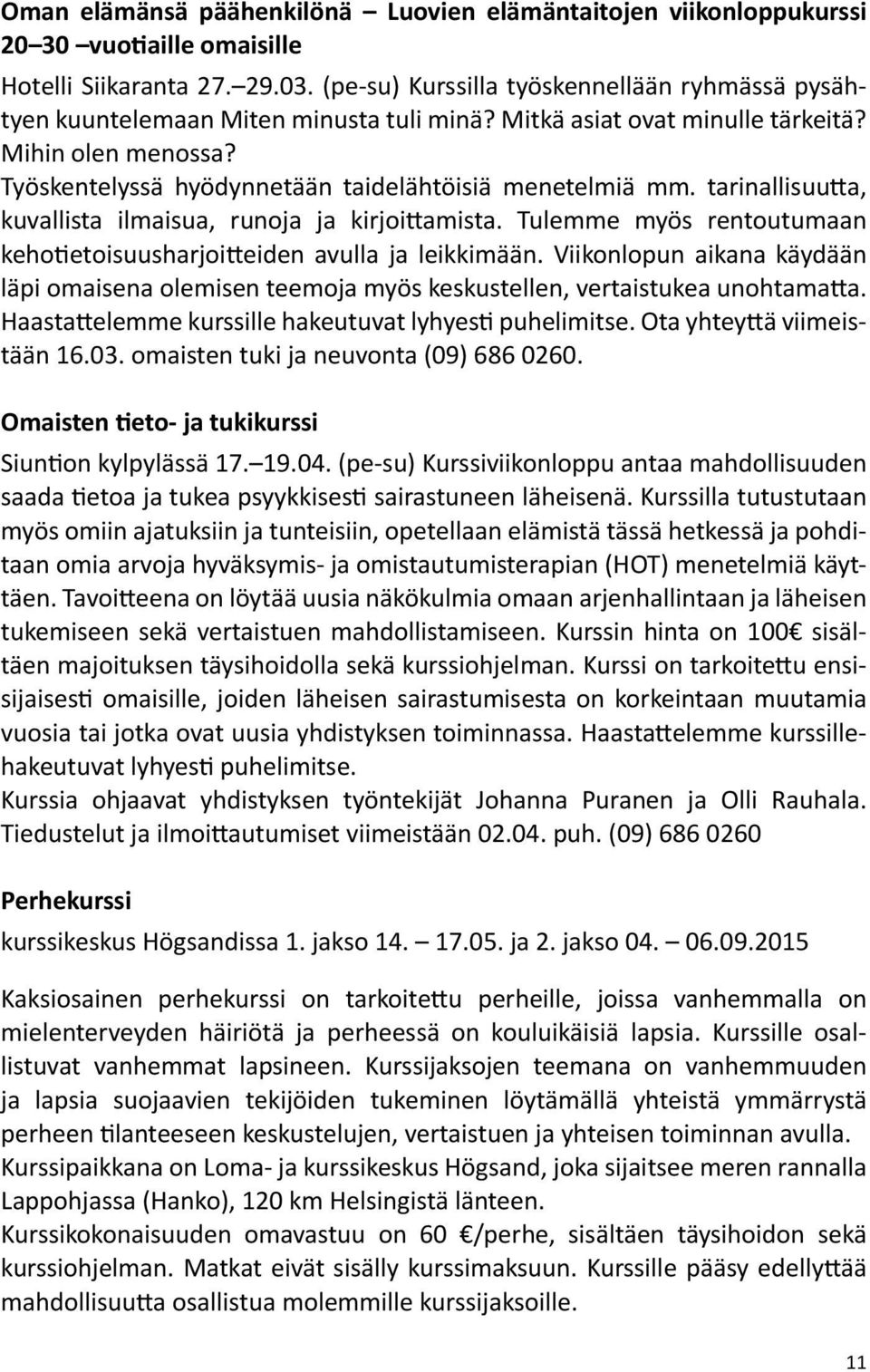 Työskentelyssä hyödynnetään taidelähtöisiä menetelmiä mm. tarinallisuutta, kuvallista ilmaisua, runoja ja kirjoittamista. Tulemme myös rentoutumaan kehotietoisuusharjoitteiden avulla ja leikkimään.