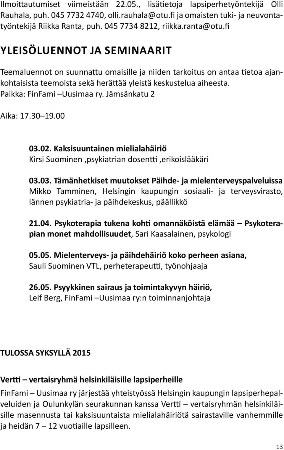 fi YLEISÖLUENNOT JA SEMINAARIT Teemaluennot on suunnattu omaisille ja niiden tarkoitus on antaa tietoa ajankohtaisista teemoista sekä herättää yleistä keskustelua aiheesta. Paikka: FinFami Uusimaa ry.