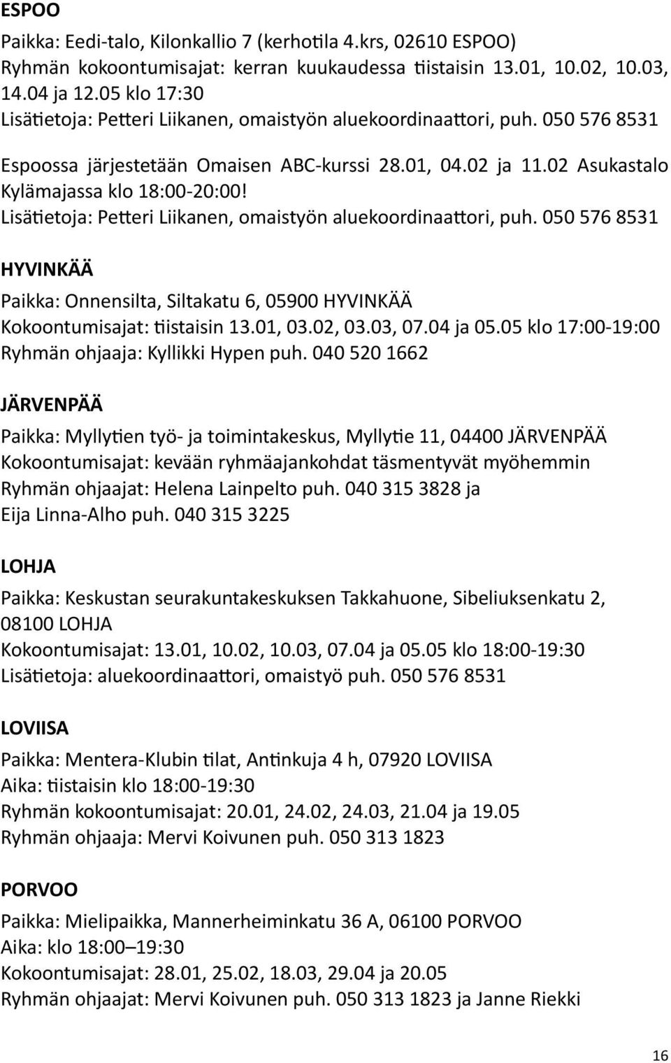 Lisätietoja: Petteri Liikanen, omaistyön aluekoordinaattori, puh. 050 576 8531 HYVINKÄÄ Paikka: Onnensilta, Siltakatu 6, 05900 HYVINKÄÄ Kokoontumisajat: tiistaisin 13.01, 03.02, 03.03, 07.04 ja 05.