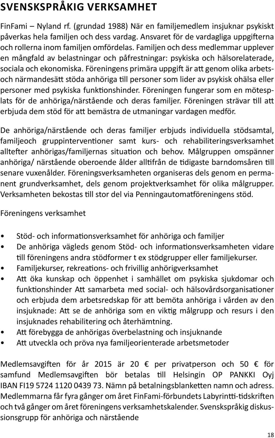 Familjen och dess medlemmar upplever en mångfald av belastningar och påfrestningar: psykiska och hälsorelaterade, sociala och ekonomiska.