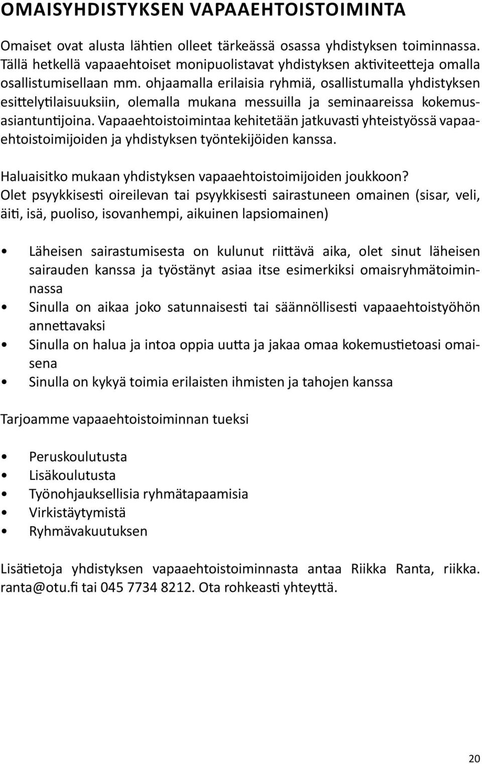 ohjaamalla erilaisia ryhmiä, osallistumalla yhdistyksen esittelytilaisuuksiin, olemalla mukana messuilla ja seminaareissa kokemusasiantuntijoina.