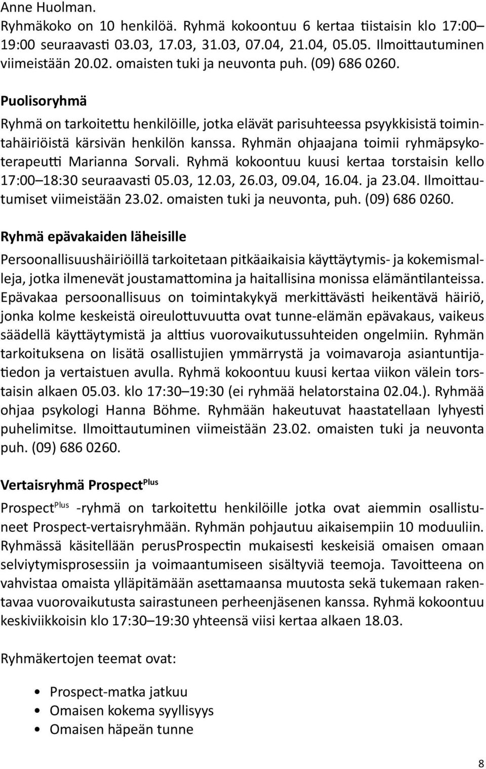 Ryhmän ohjaajana toimii ryhmäpsykoterapeutti Marianna Sorvali. Ryhmä kokoontuu kuusi kertaa torstaisin kello 17:00 18:30 seuraavasti 05.03, 12.03, 26.03, 09.04, 16.04. ja 23.04. Ilmoittautumiset viimeistään 23.
