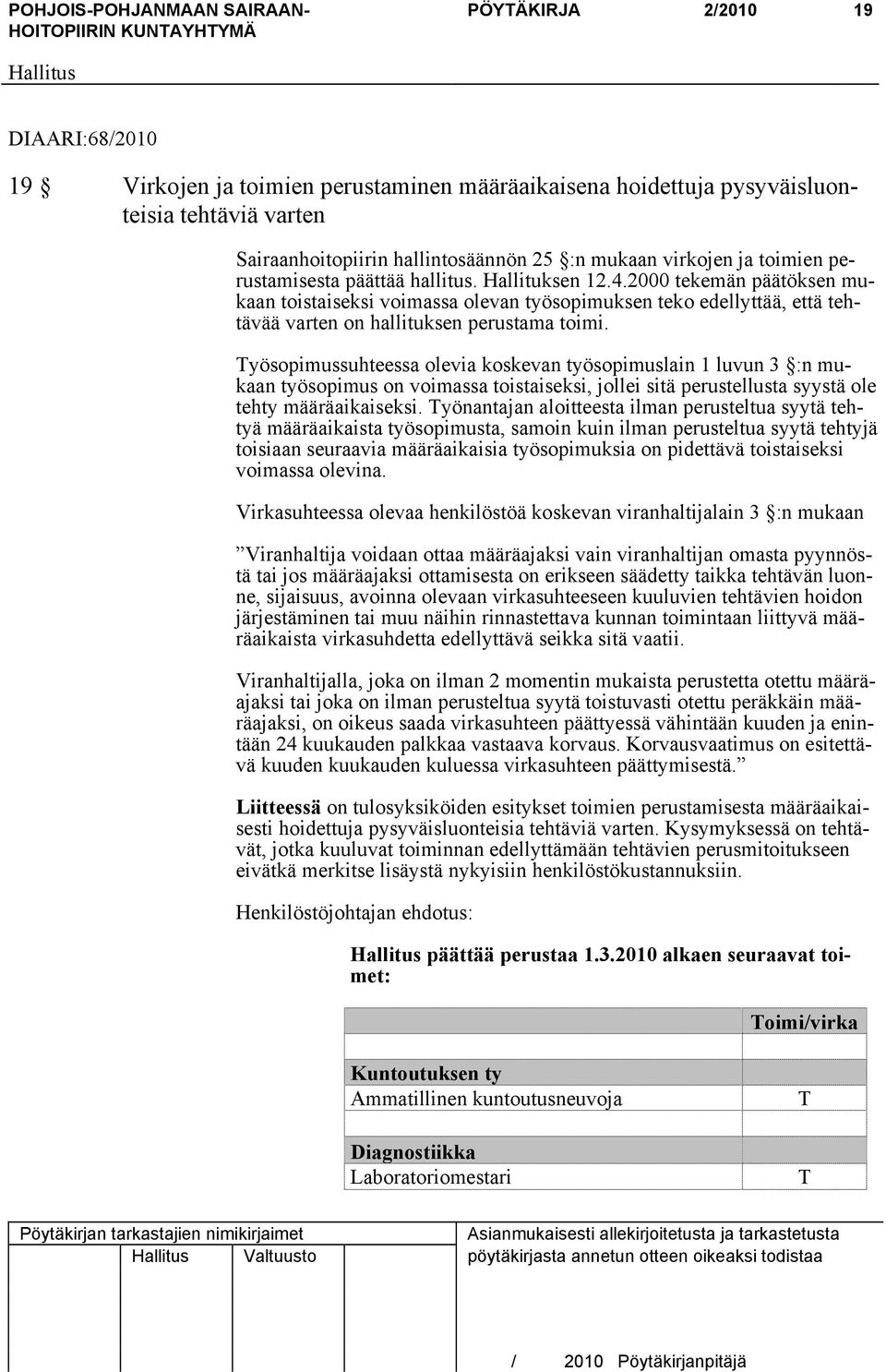 Työsopimussuhteessa olevia koskevan työsopimuslain 1 luvun 3 :n mukaan työsopimus on voimassa toistaiseksi, jollei sitä perustellusta syystä ole tehty määräaikaiseksi.