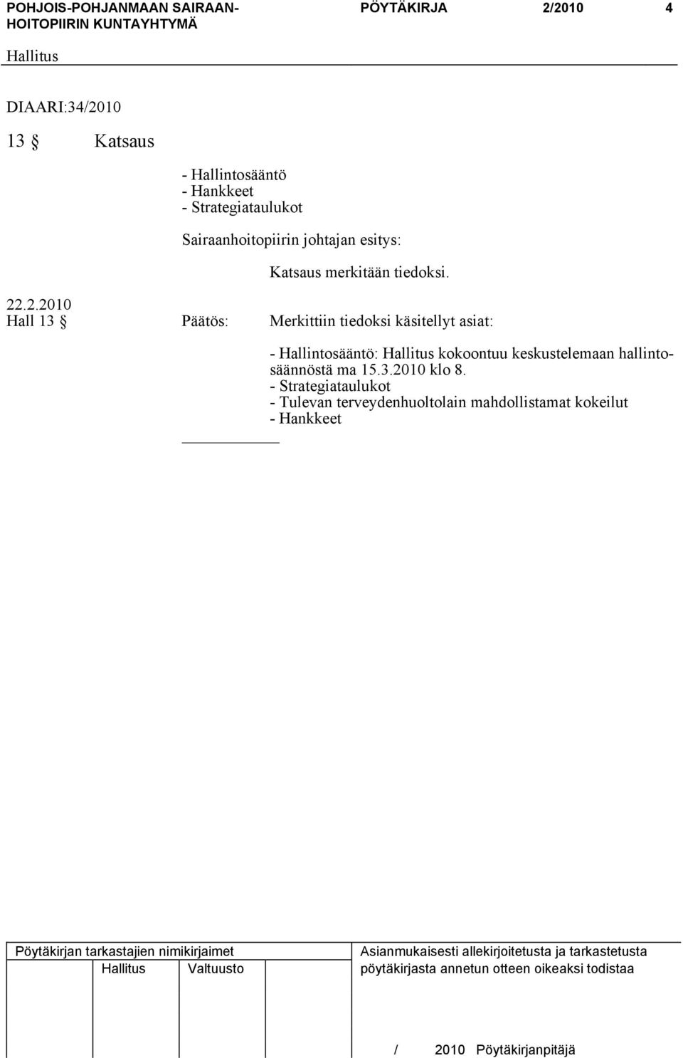 .2.2010 Hall 13 Päätös: Merkittiin tiedoksi käsitellyt asiat: - Hallintosääntö: kokoontuu keskustelemaan