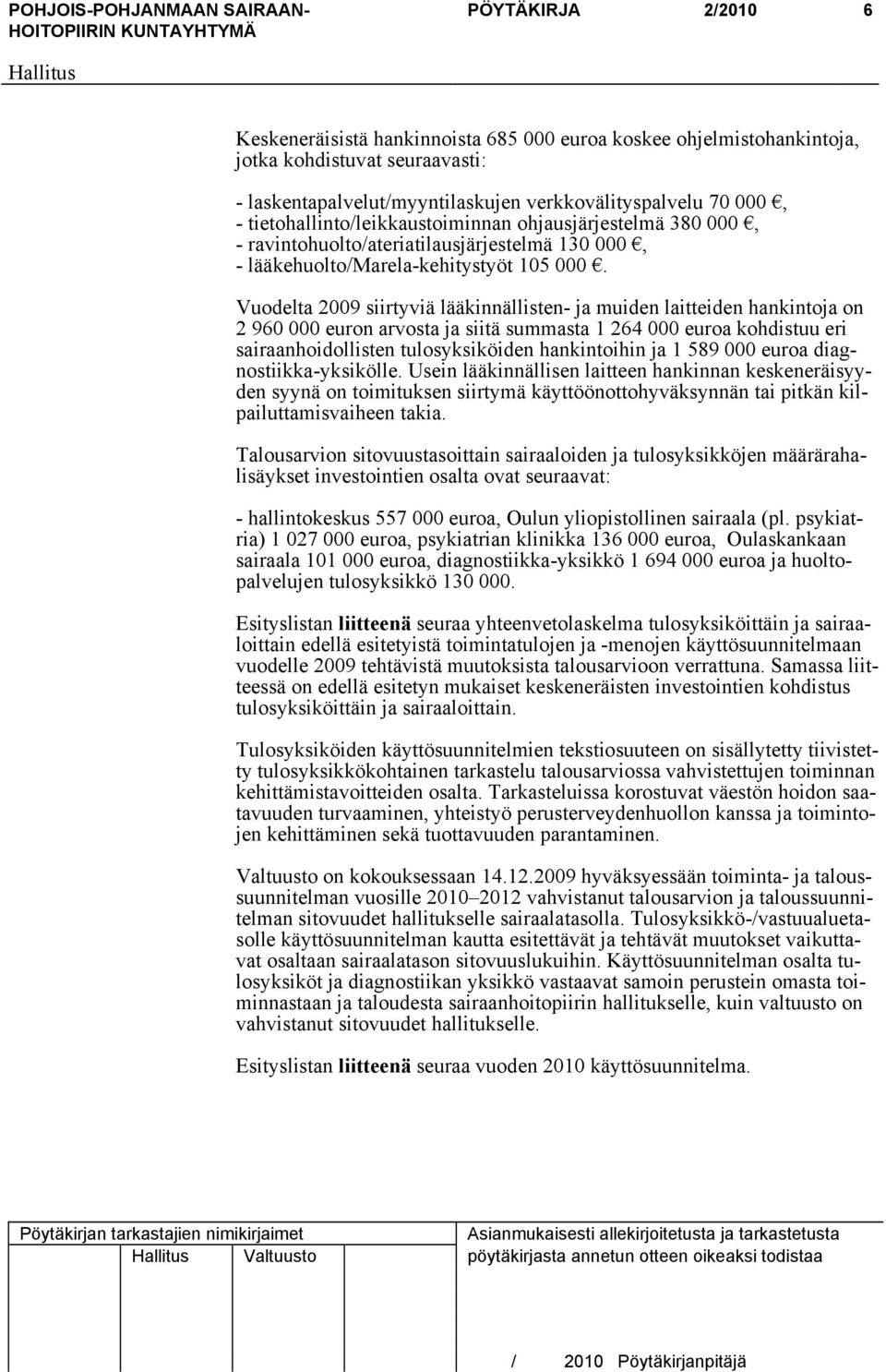 Vuodelta 2009 siirtyviä lääkinnällisten- ja muiden laitteiden hankintoja on 2 960 000 euron arvosta ja siitä summasta 1 264 000 euroa kohdistuu eri sairaanhoidollisten tulosyksiköiden hankintoihin ja