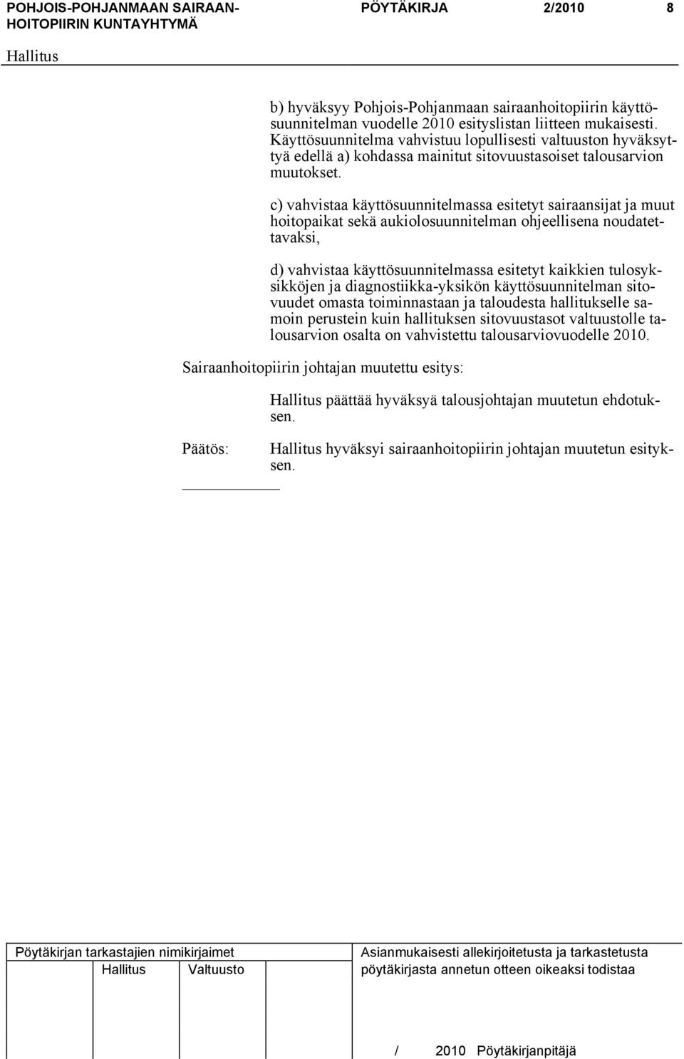 c) vahvistaa käyttösuunnitelmassa esitetyt sairaansijat ja muut hoitopaikat sekä aukiolosuunnitelman ohjeellisena noudatettavaksi, d) vahvistaa käyttösuunnitelmassa esitetyt kaikkien tulosyksikköjen