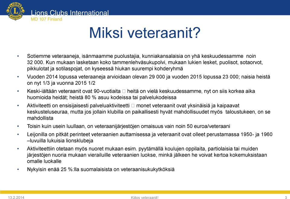 arvioidaan olevan 29 000 ja vuoden 2015 lopussa 23 000; naisia heistä on nyt 1/3 ja vuonna 2015 1/2 Keski-iältään veteraanit ovat 90-vuotiaita heitä on vielä keskuudessamme, nyt on siis korkea aika