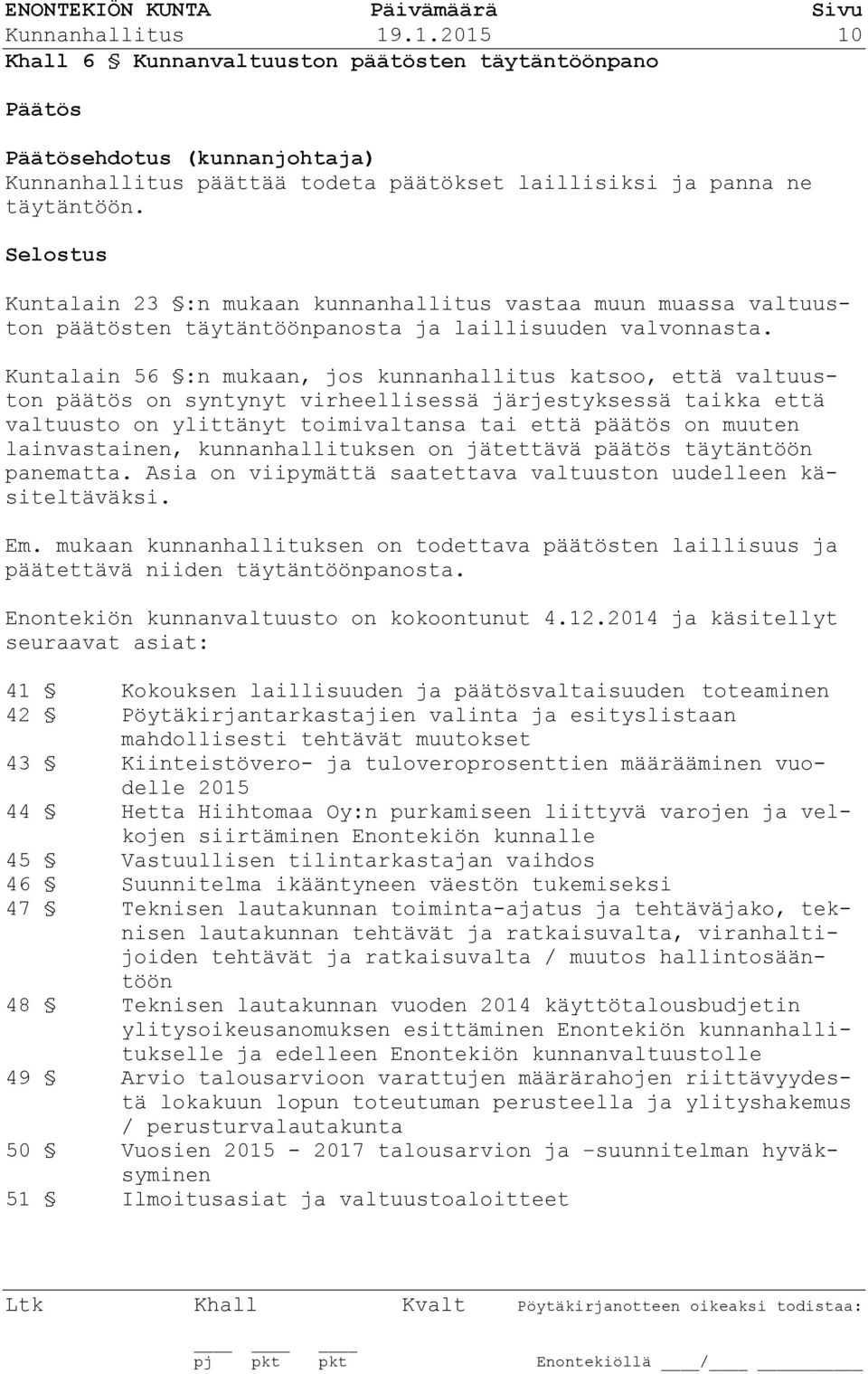 Kuntalain 56 :n mukaan, jos kunnanhallitus katsoo, että valtuuston päätös on syntynyt virheellisessä järjestyksessä taikka että valtuusto on ylittänyt toimivaltansa tai että päätös on muuten