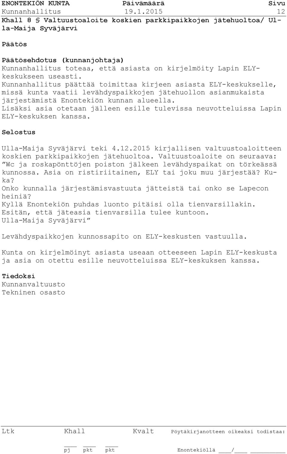 Kunnanhallitus päättää toimittaa kirjeen asiasta ELY-keskukselle, missä kunta vaatii levähdyspaikkojen jätehuollon asianmukaista järjestämistä Enontekiön kunnan alueella.