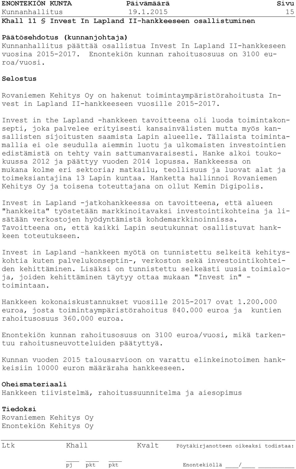 Invest in the Lapland -hankkeen tavoitteena oli luoda toimintakonsepti, joka palvelee erityisesti kansainvälisten mutta myös kansallisten sijoitusten saamista Lapin alueelle.