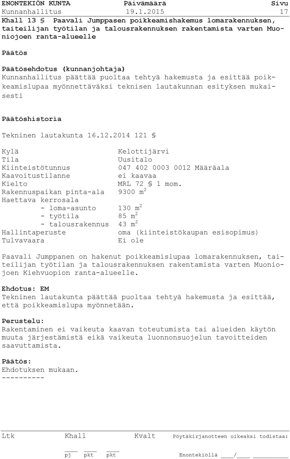 päättää puoltaa tehtyä hakemusta ja esittää poikkeamislupaa myönnettäväksi teknisen lautakunnan esityksen mukaisesti historia Tekninen lautakunta 16.12.