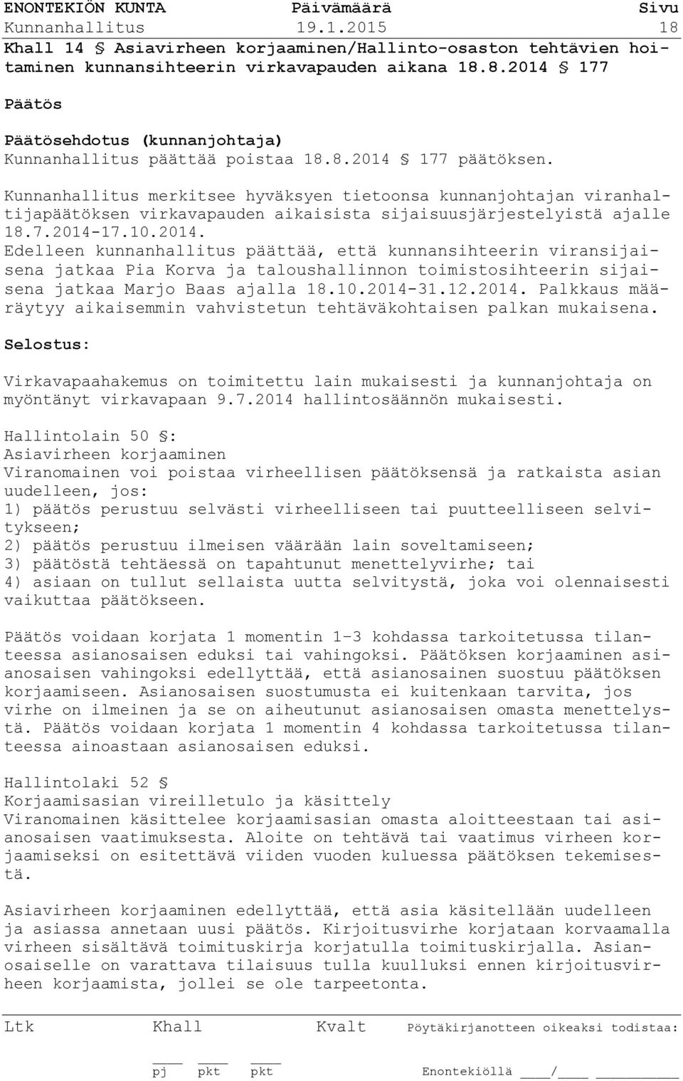 10.2014-31.12.2014. Palkkaus määräytyy aikaisemmin vahvistetun tehtäväkohtaisen palkan mukaisena. : Virkavapaahakemus on toimitettu lain mukaisesti ja kunnanjohtaja on myöntänyt virkavapaan 9.7.