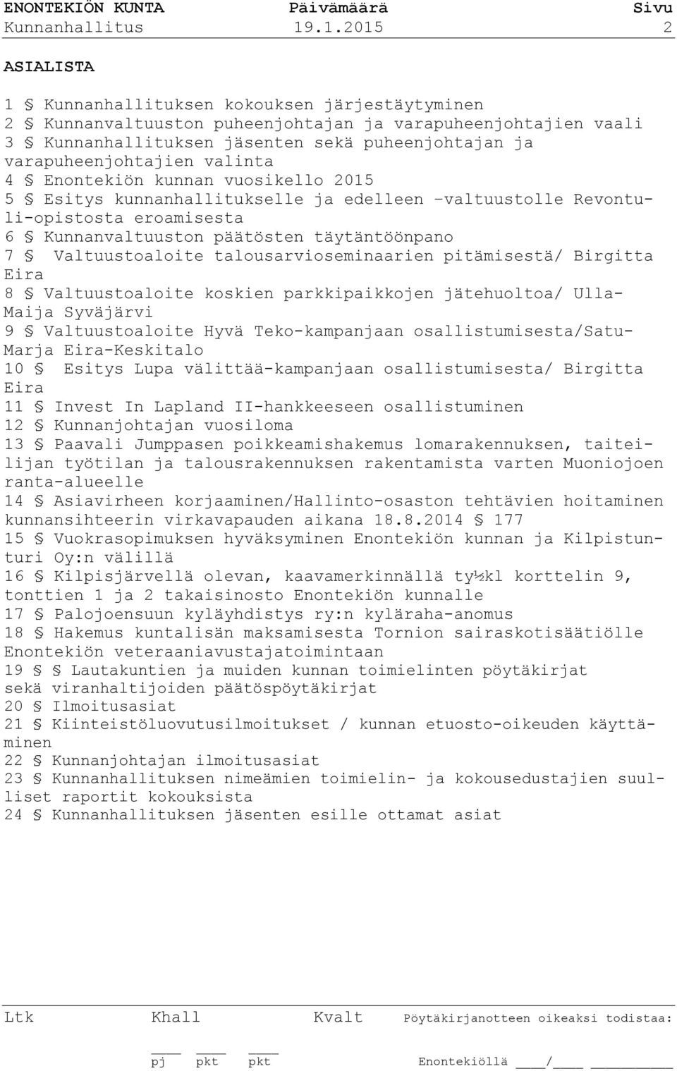 varapuheenjohtajien valinta 4 Enontekiön kunnan vuosikello 2015 5 Esitys kunnanhallitukselle ja edelleen valtuustolle Revontuli-opistosta eroamisesta 6 Kunnanvaltuuston päätösten täytäntöönpano 7