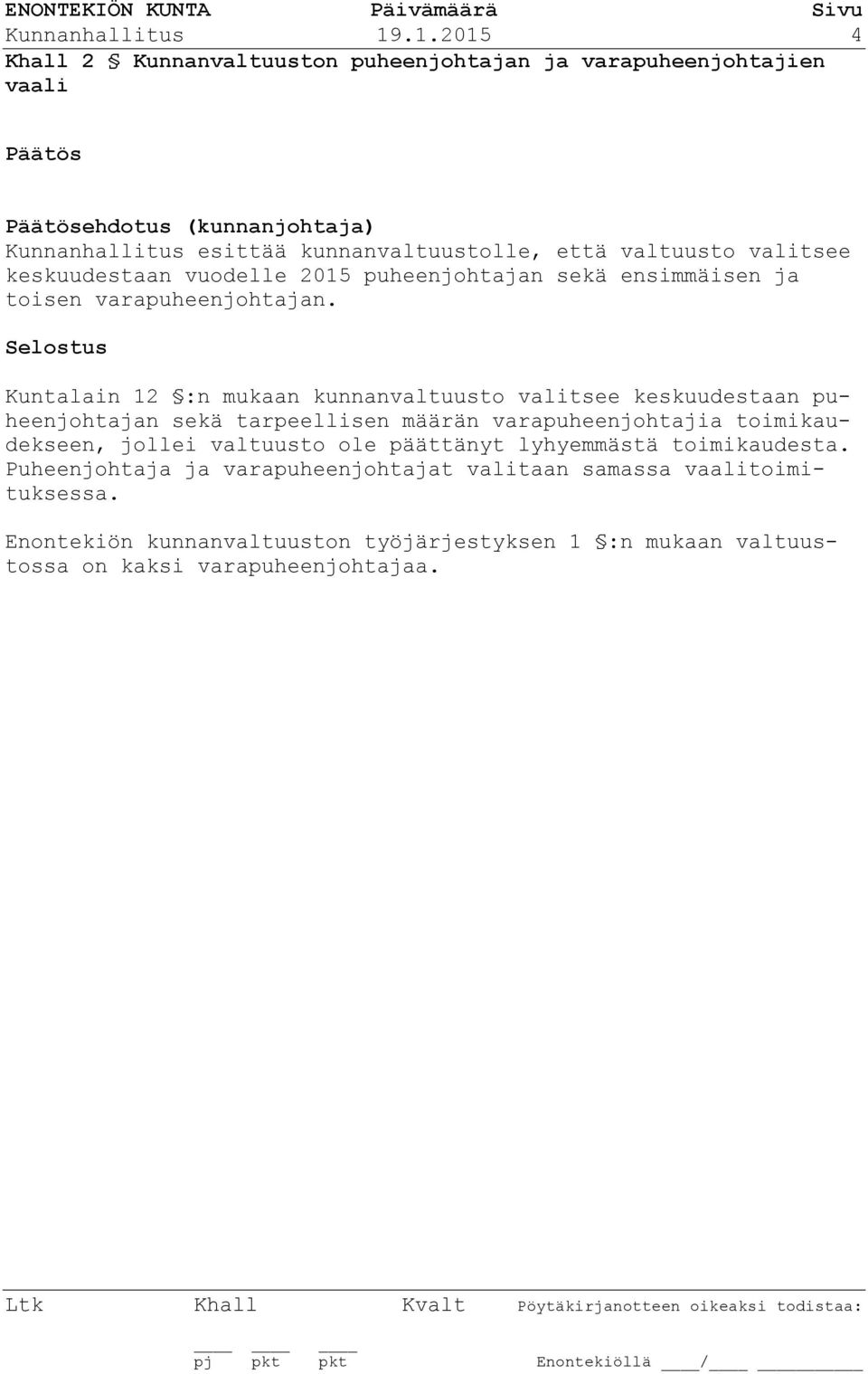 valitsee keskuudestaan vuodelle 2015 puheenjohtajan sekä ensimmäisen ja toisen varapuheenjohtajan.
