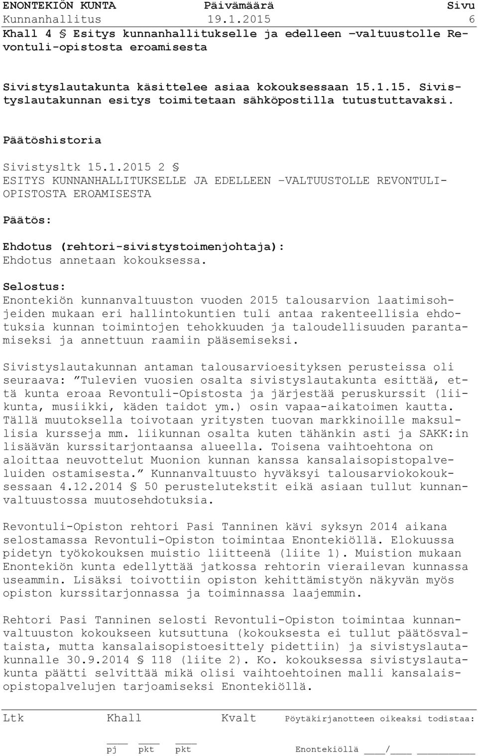 : Enontekiön kunnanvaltuuston vuoden 2015 talousarvion laatimisohjeiden mukaan eri hallintokuntien tuli antaa rakenteellisia ehdotuksia kunnan toimintojen tehokkuuden ja taloudellisuuden