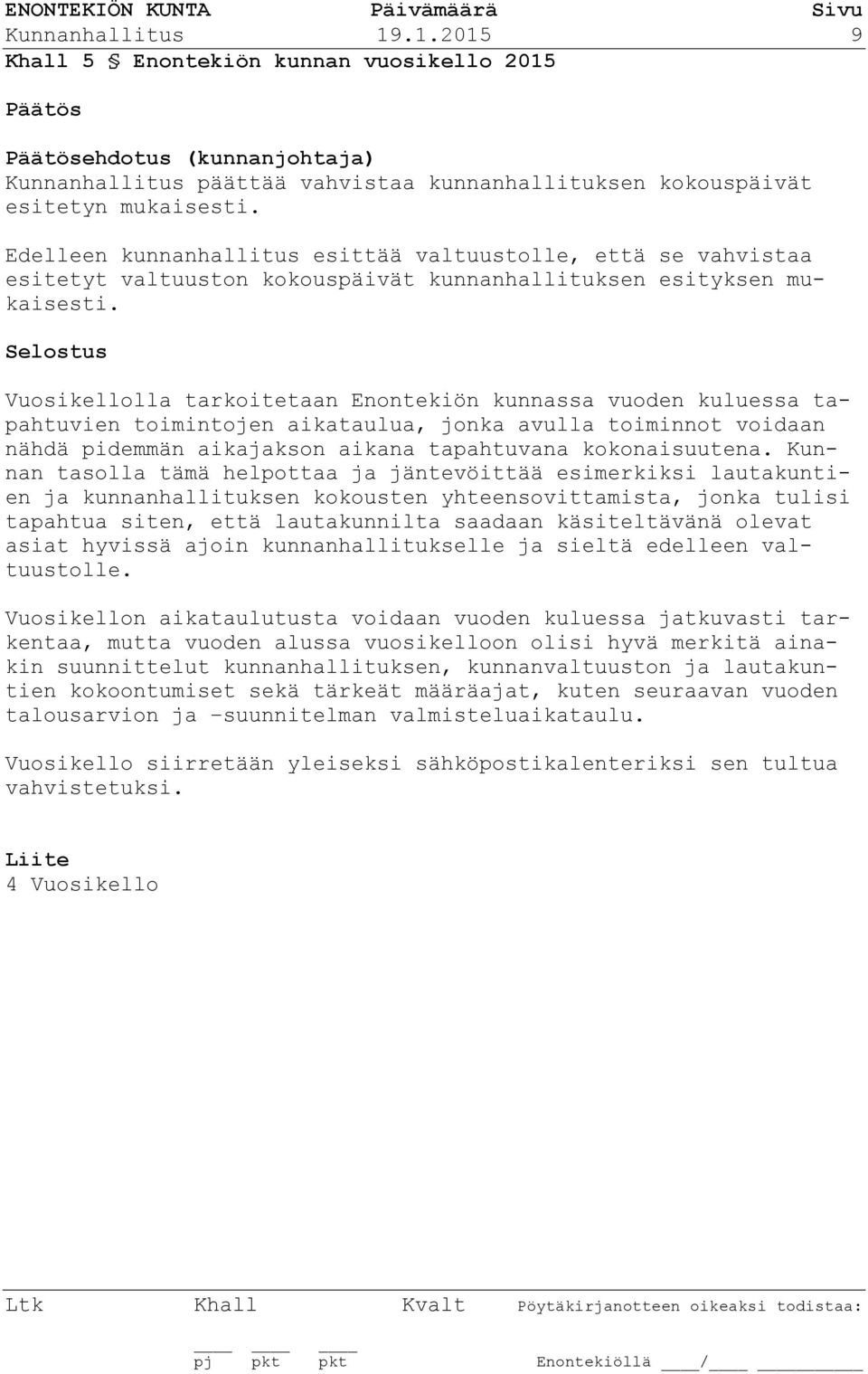 Vuosikellolla tarkoitetaan Enontekiön kunnassa vuoden kuluessa tapahtuvien toimintojen aikataulua, jonka avulla toiminnot voidaan nähdä pidemmän aikajakson aikana tapahtuvana kokonaisuutena.
