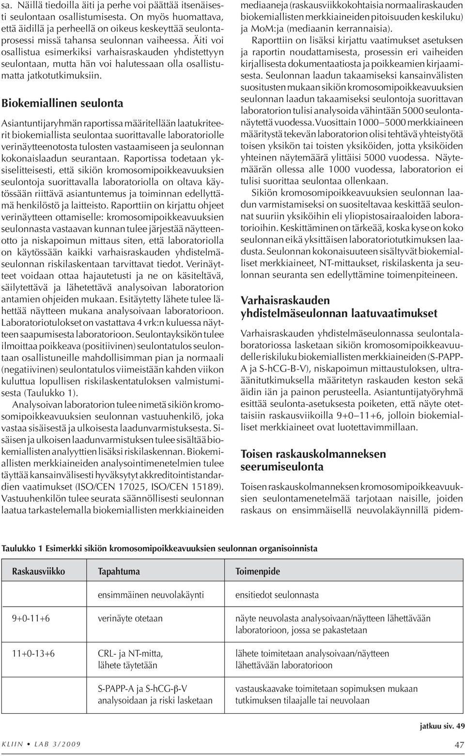 Äiti voi osallistua esimerkiksi varhaisraskauden yhdistettyyn seulontaan, mutta hän voi halutessaan olla osallistumatta jatkotutkimuksiin.