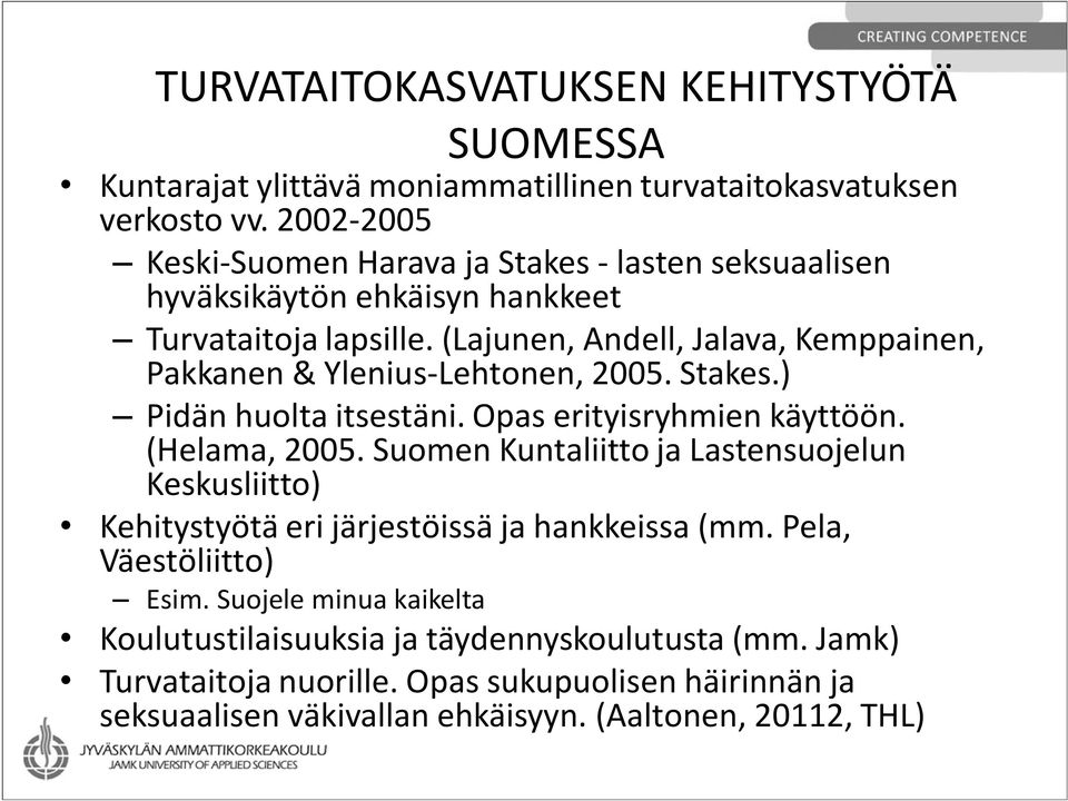 (Lajunen, Andell, Jalava, Kemppainen, Pakkanen & Ylenius-Lehtonen, 2005. Stakes.) Pidän huolta itsestäni. Opas erityisryhmien käyttöön. (Helama, 2005.