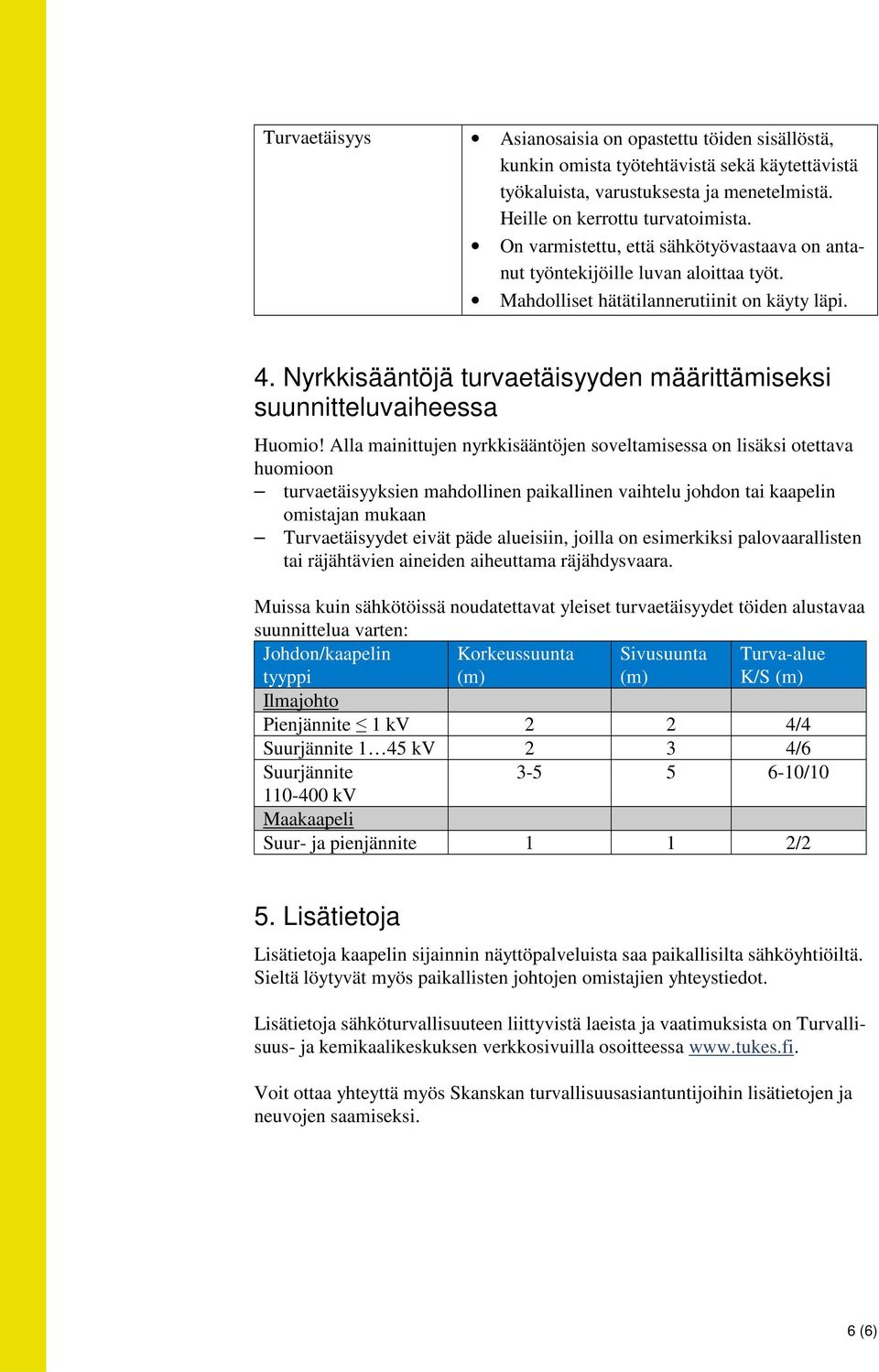 Nyrkkisääntöjä turvaetäisyyden määrittämiseksi suunnitteluvaiheessa Huomio!