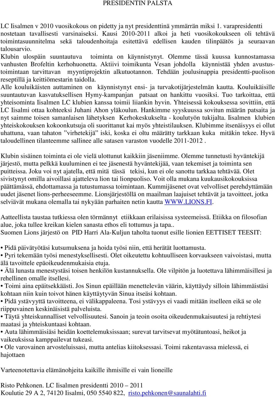 Klubin ulospäin suuntautuva toiminta on käynnistynyt. Olemme tässä kuussa kunnostamassa vanhusten Brofeltin kerhohuonetta.